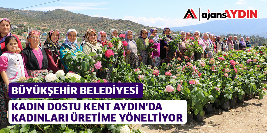 BÜYÜKŞEHİR BELEDİYESİ KADIN DOSTU KENT AYDIN'DA KADINLARI ÜRETİME YÖNELTİYOR