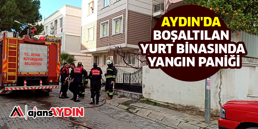 AYDIN'DA BOŞALTILAN YURT BİNASINDA YANGIN PANİĞİ