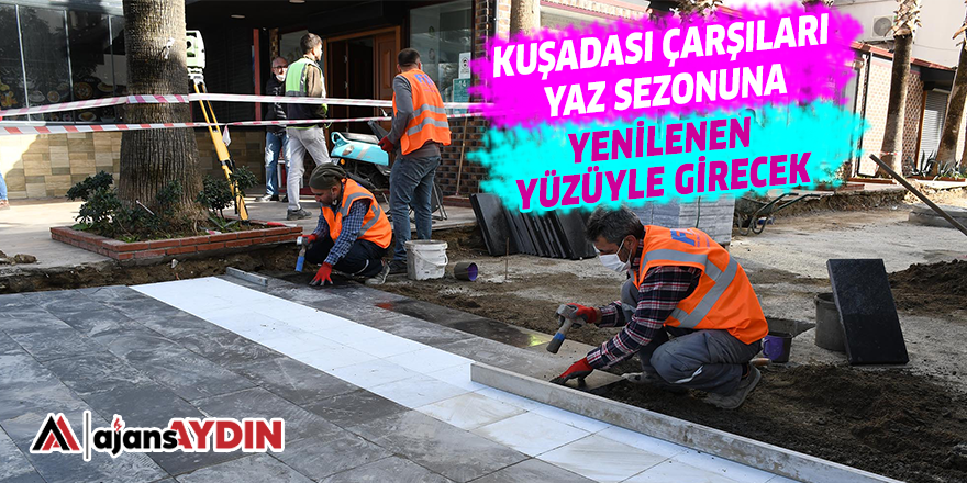 KUŞADASI ÇARŞILARI YAZ SEZONUNA YENİLENEN YÜZÜYLE GİRECEK