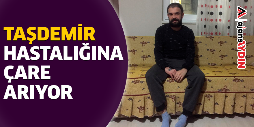 TAŞDEMİR HASTALIĞINA ÇARE ARIYOR