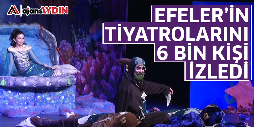 EFELER’İN TİYATROLARINI 6 BİN KİŞİ İZLEDİ