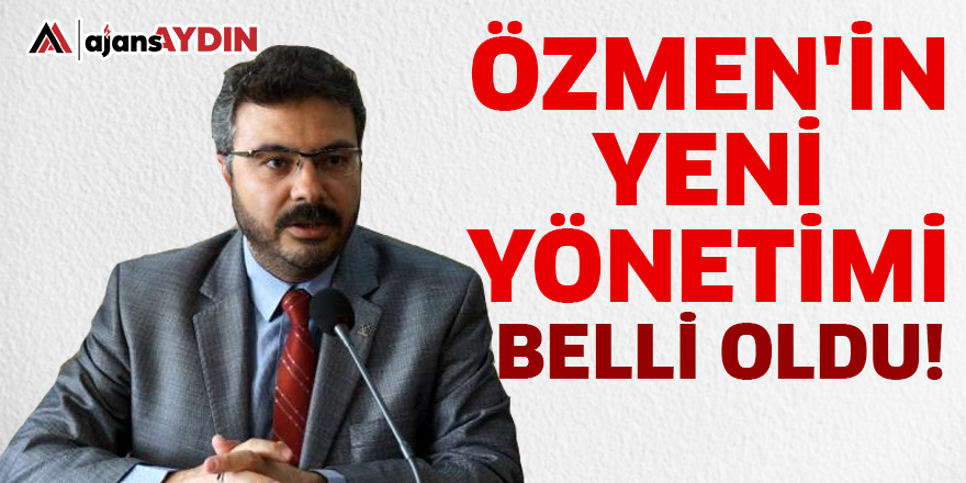 Özmen'in yeni yönetimi belli oldu!