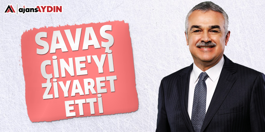 Savaş Çine'yi ziyaret etti