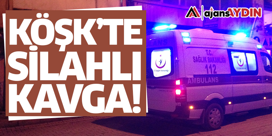 Köşk'te silahlı kavga!