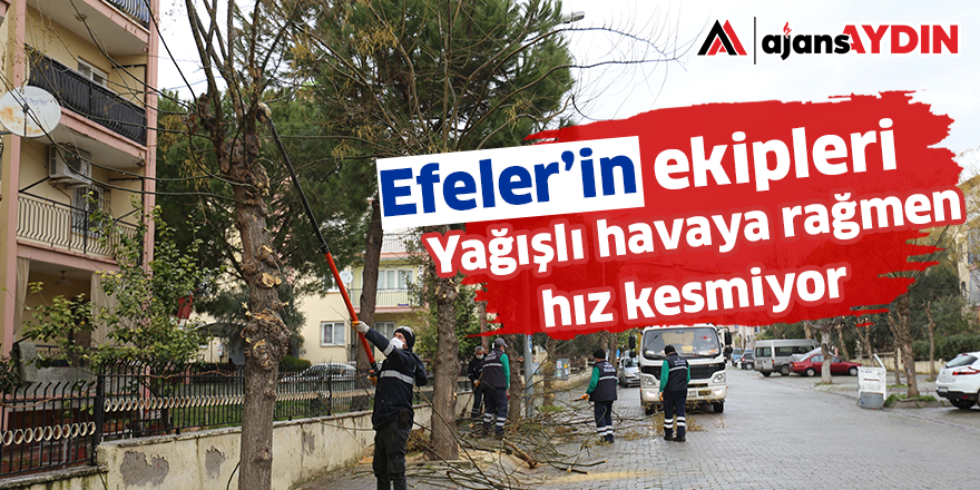 Efeler'in ekipleri yağışlı havaya rağmen hız kesmiyor