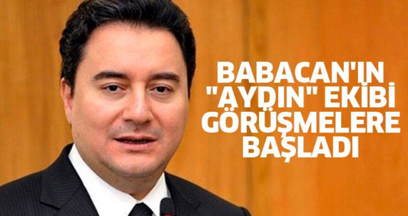 BABACAN'IN "AYDIN" EKİBİ GÖRÜŞMELERE BAŞLADI