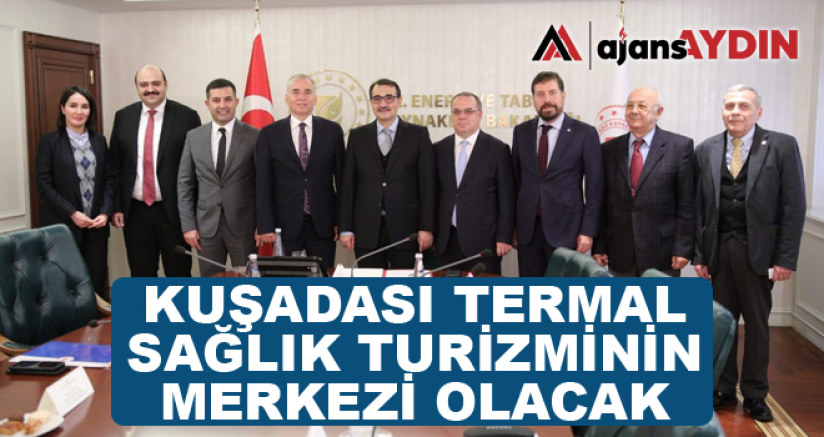 KUŞADASI TERMAL SAĞLIK TURİZMİNİN MERKEZİ OLACAK