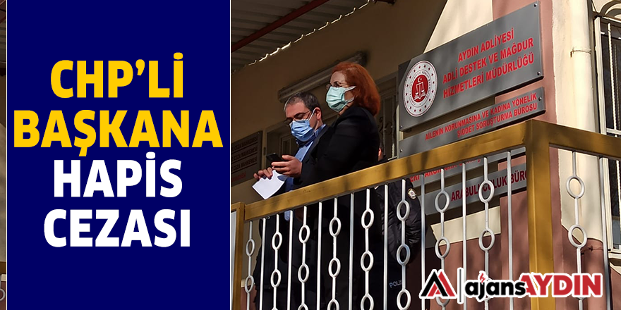 CHP'Lİ BAŞKANA HAPİS CEZASI