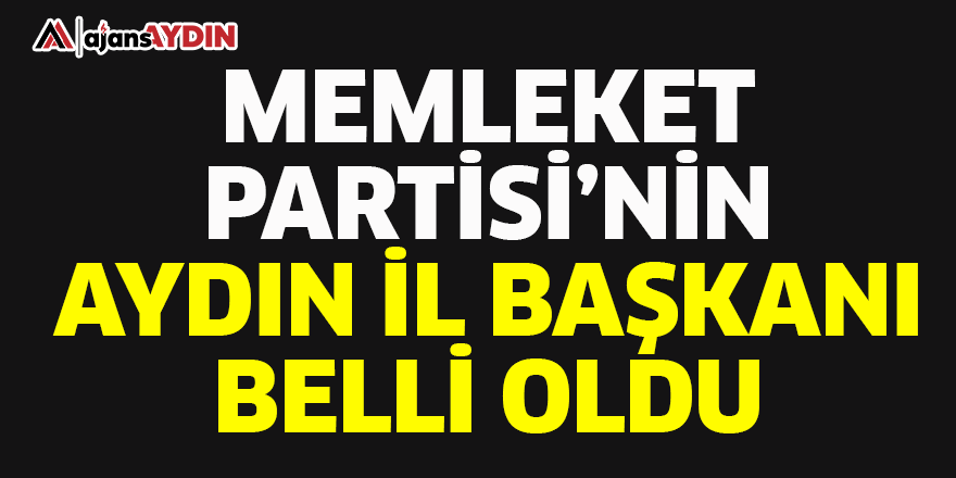 Memleket Partisinin Aydın İl Başkanı Belli Oldu