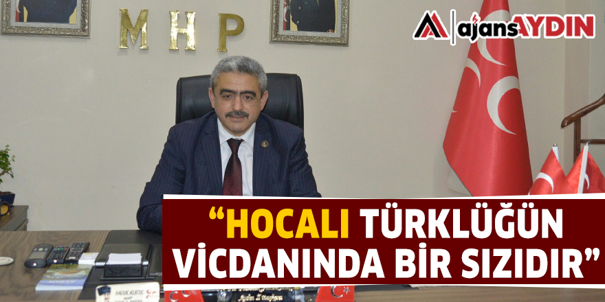 "HOCALI TÜRKLÜĞÜN VİCDANINDA BİR SIZIDIR"
