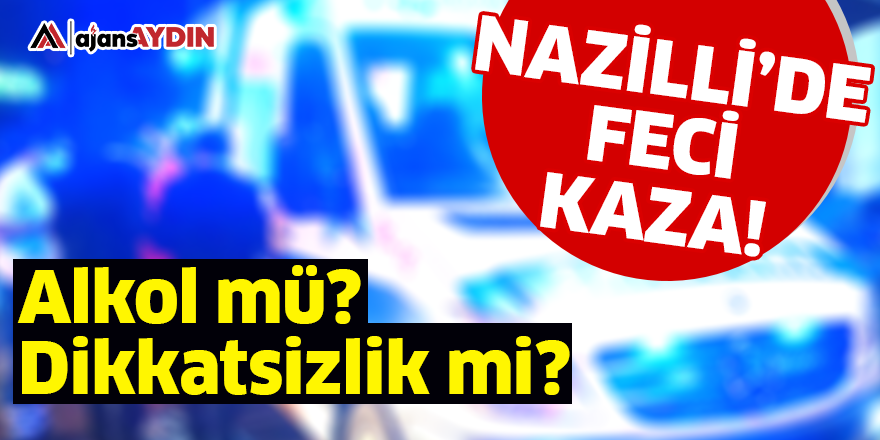 Nazilli'de feci kaza!