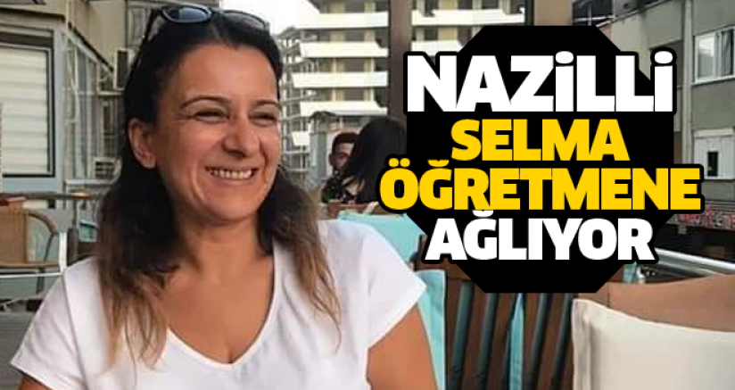 Nazilli Selma Öğretmene Ağlıyor