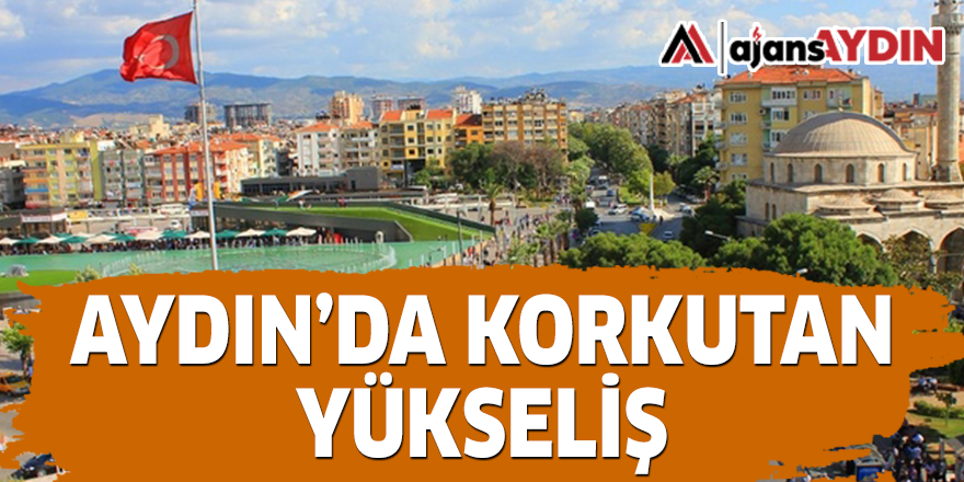AYDIN'DA KORKUTAN YÜKSELİŞ