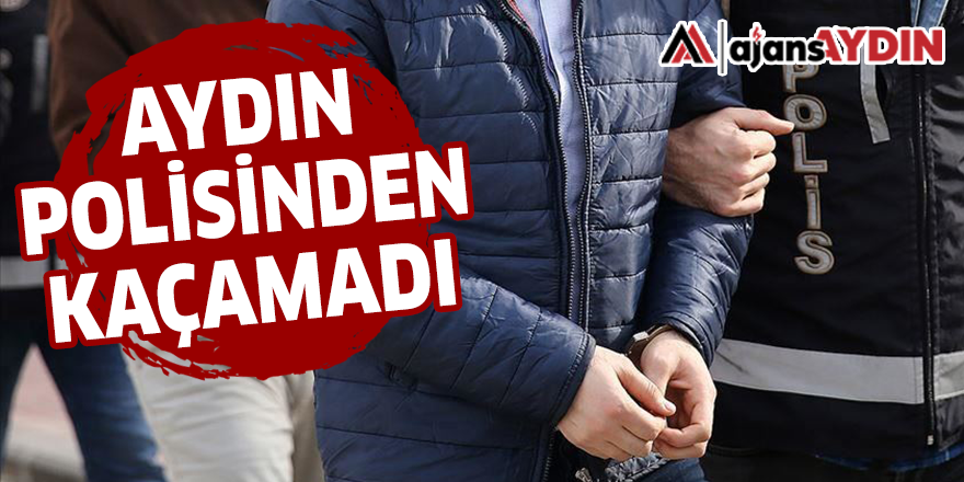 AYDIN POLİSİNDEN KAÇAMADI