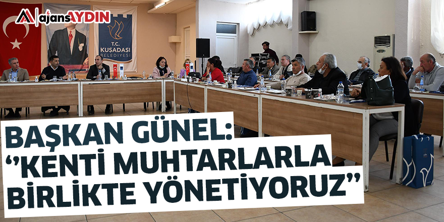 BAŞKAN ÖMER GÜNEL; "KENTİ MUHTARLARLA YÖNETİYORUZ”