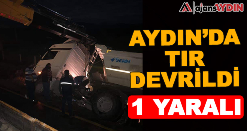 Aydın'da tır devrildi 1 yaralı