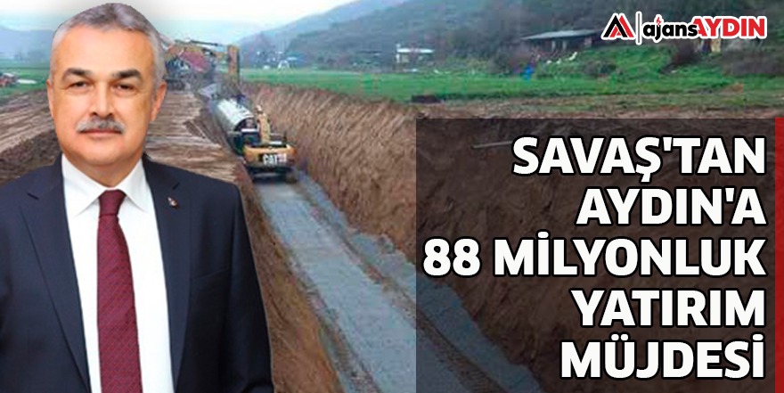 SAVAŞ'TAN AYDIN'A 88 MİLYONLUK YATIRIM MÜJDESİ