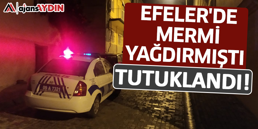 EFELER'DE MERMİ YAĞDIRMIŞTI TUTUKLANDI