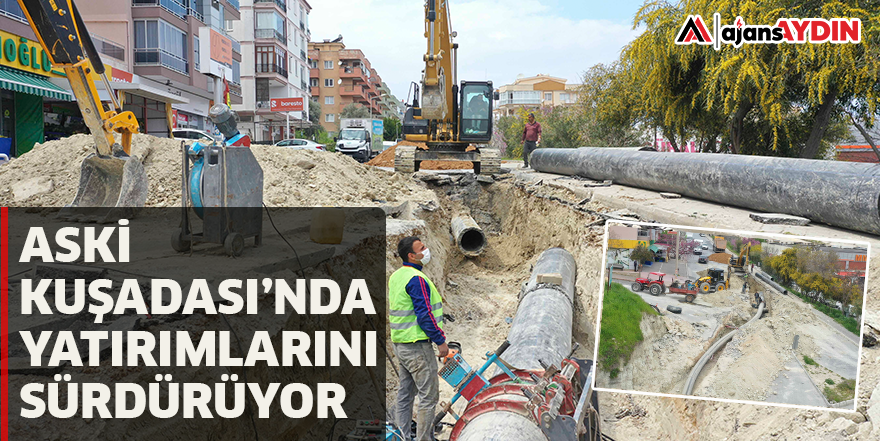 ASKİ KUŞADASI’NDA YATIRIMLARINI SÜRDÜRÜYOR