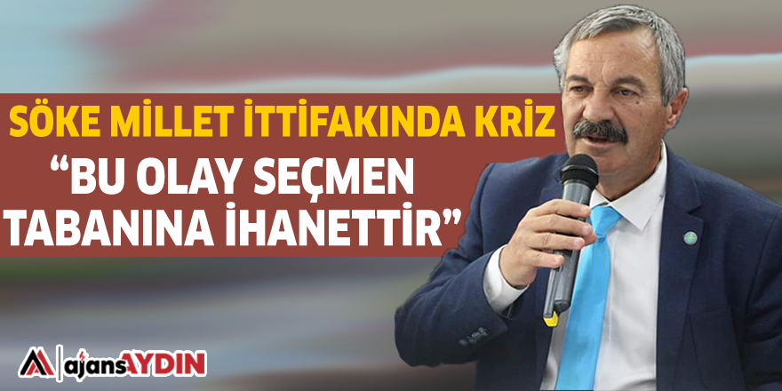 SÖKE MİLLET İTTİFAKINDA KRİZ