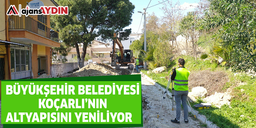 BÜYÜKŞEHİR BELEDİYESİ KOÇARLI’NIN ALTYAPISINI YENİLİYOR