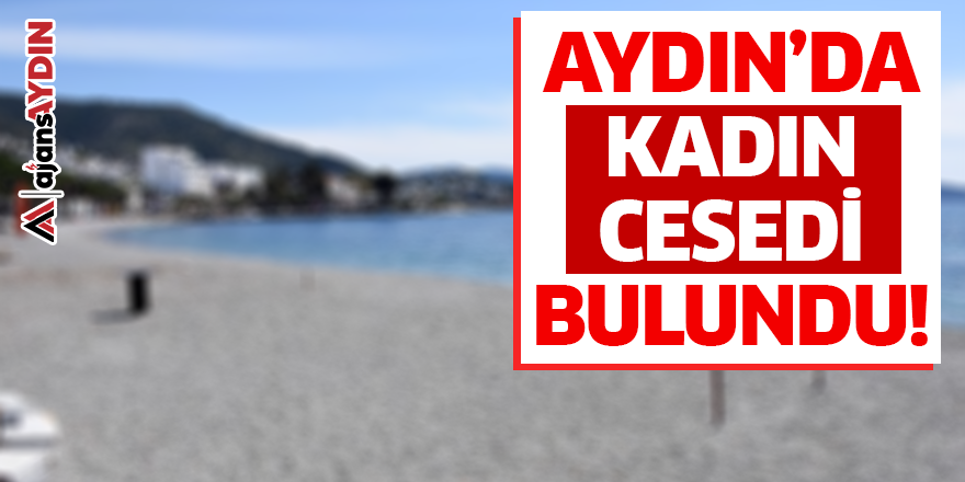 Aydın'da kadın cesedi bulundu