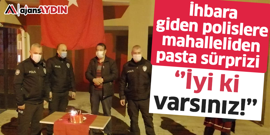 İhbara giden polislere mahalleliden pasta sürprizi