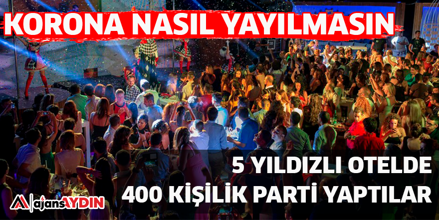 KORONA NASIL YAYILMASIN 5 YILDIZLI OTELDE 400 KİŞİLİK PARTİ YAPTILAR