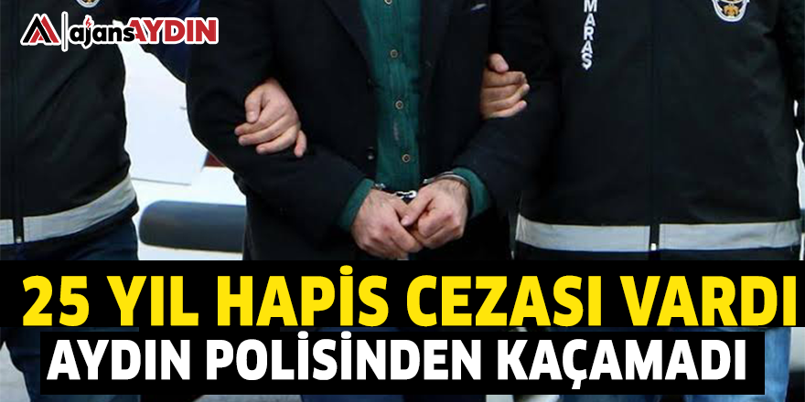 25 YIL HAPIS CEZASI VARDI AYDIN POLİSİNDEN KAÇAMADI