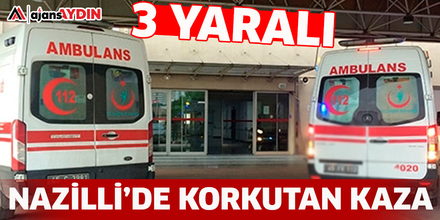 NAZİLLİ’DE KORKUTAN KAZA
