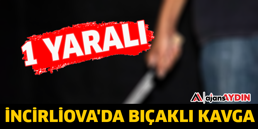 İNCİRLİOVA'DA BIÇAKLI KAVGA