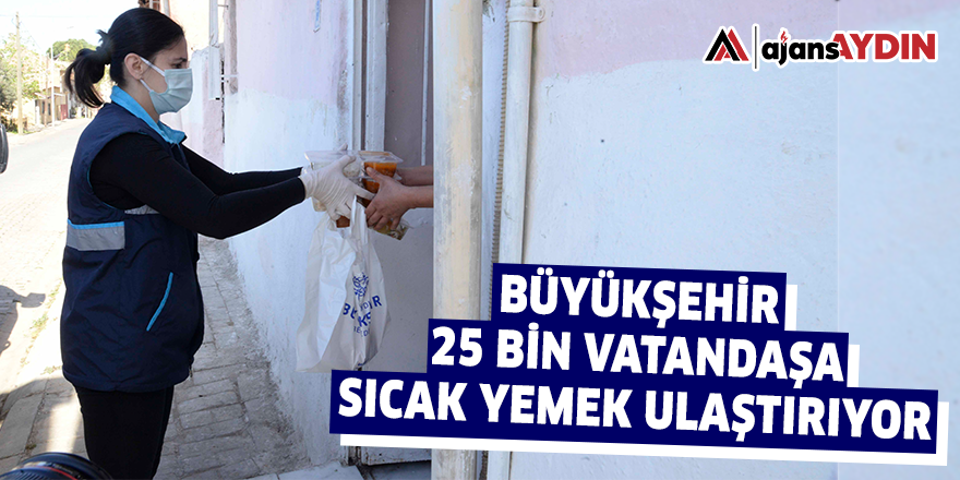 BÜYÜKŞEHİR 25 BİN VATANDAŞA SICAK YEMEK ULAŞTIRIYOR