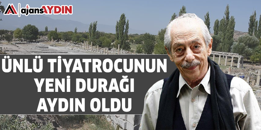 ÜNLÜ TİYATROCUNUN YENİ DURAĞI AYDIN OLDU