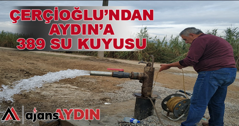 Çerçioğlu'ndan Aydın'a 389 Su Kuyusu