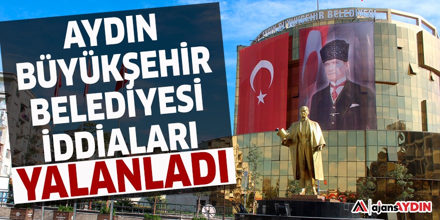AYDIN BÜYÜKŞEHİR BELEDİYESİ İDDİALARI YALANLADI