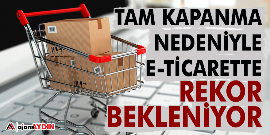 TAM KAPANMA NEDENİYLE E-TİCARETTE REKOR BEKLENİYOR