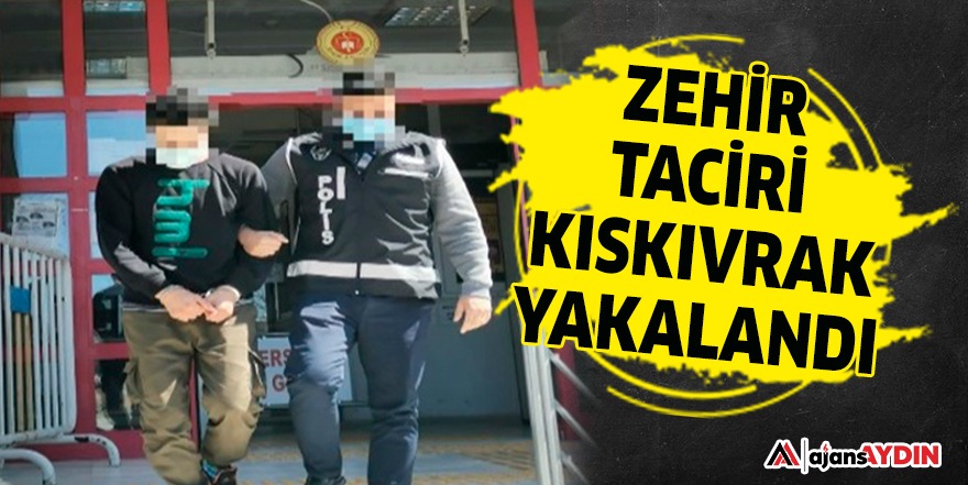 ZEHİR TACİRİ KISKIVRAK YAKALANDI