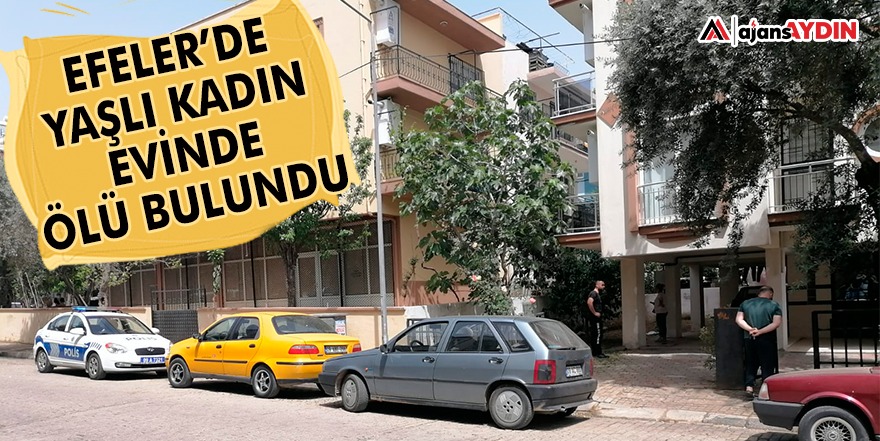 EFELER'DE YAŞLI KADIN EVİNDE ÖLÜ BULUNDU
