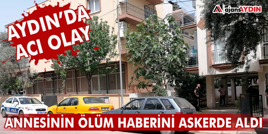 ANNESİNİN ÖLÜM HABERİNİ ASKERDE ALDI