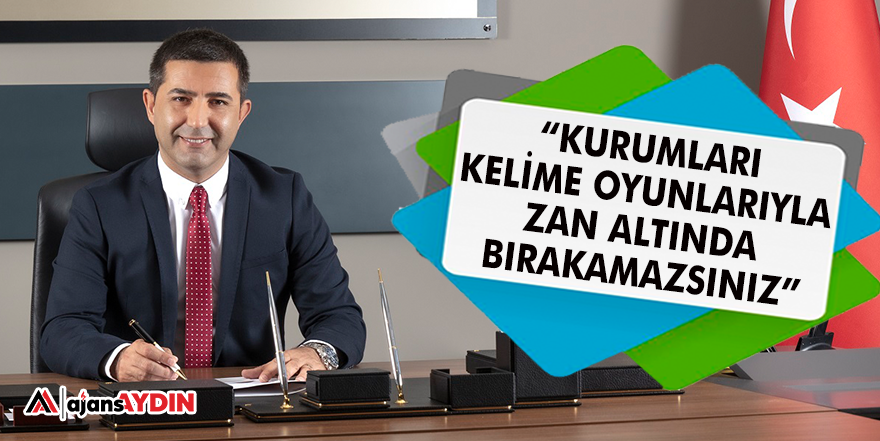 “KURUMLARI KELİME OYUNLARIYLA ZAN ALTINDA BIRAKAMAZSINIZ”