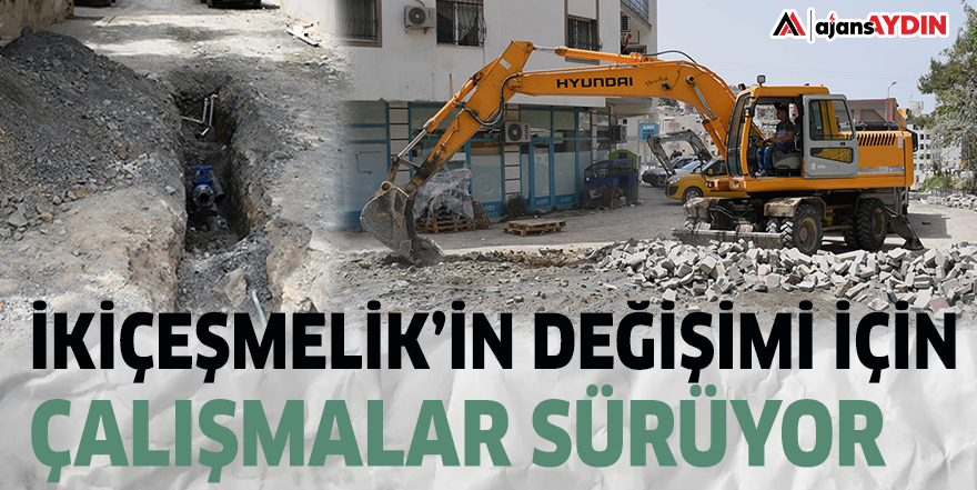 İKİÇEŞMELİK’İN DEĞİŞİMİ İÇİN ÇALIŞMALAR SÜRÜYOR