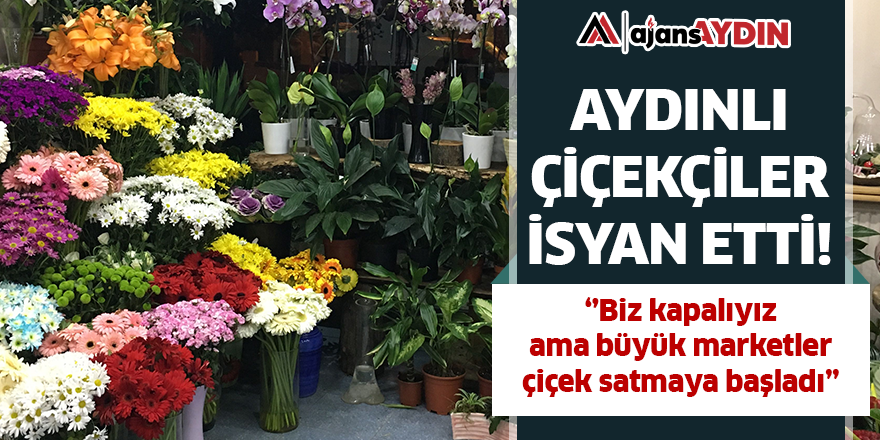 Aydınlı çiçekçiler isyan etti!
