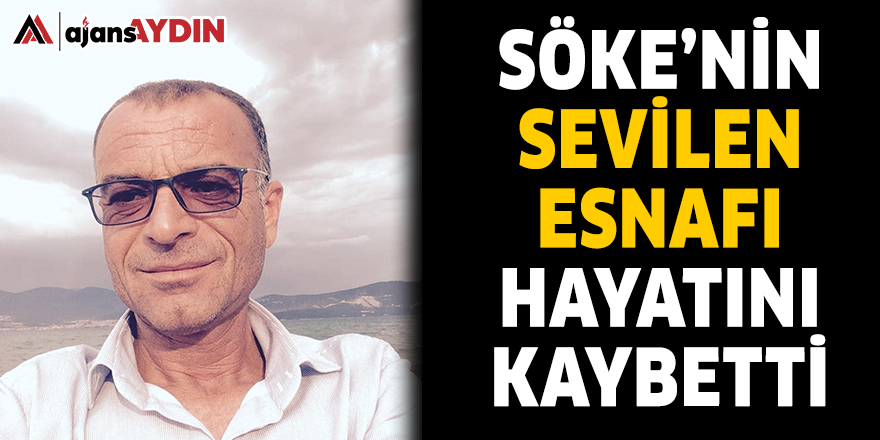 SÖKE'NİN SEVİLEN ESNAFI HAYATINI KAYBETTİ
