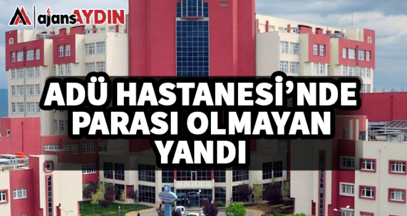 ADÜ Hastanesi'nde parası olmayan yandı