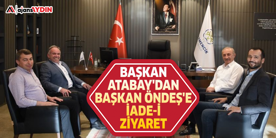 BAŞKAN ATABAY'DAN BAŞKAN ÖNDEŞ'E İADE-İ ZİYARET