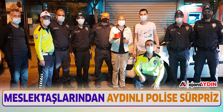MESLEKTAŞLARINDAN AYDINLI POLİSE SÜRPRİZ