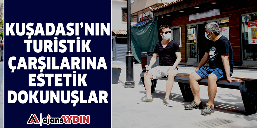 KUŞADASI'NIN TURİSTİK ÇARŞILARINA ESTETİK DOKUNUŞLAR