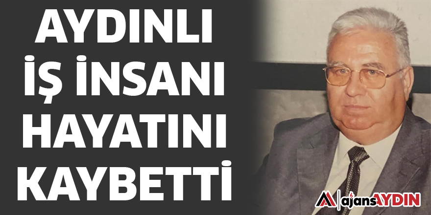 AYDINLI İŞ İNSANI HAYATINI KAYBETTİ