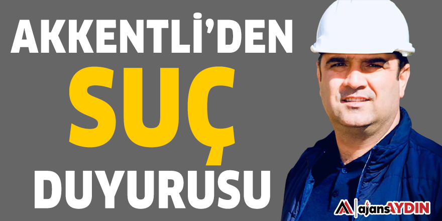 Akkentli'den suç duyurusu